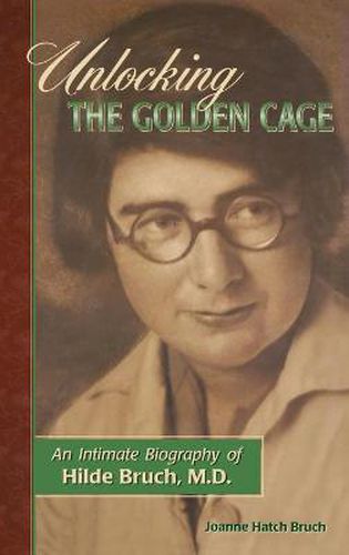 Cover image for Unlocking the Golden Cage: An Intimate Biography of Hilde Bruch, M.D.