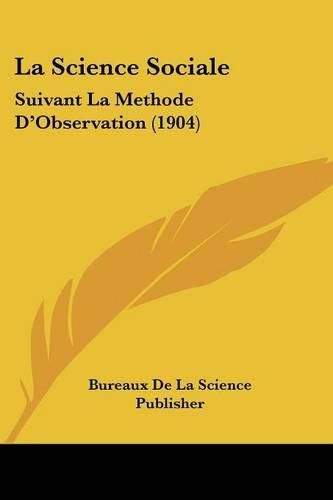 Cover image for La Science Sociale: Suivant La Methode D'Observation (1904)