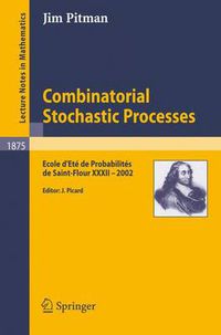 Cover image for Combinatorial Stochastic Processes: Ecole d'Ete de Probabilites de Saint-Flour XXXII - 2002