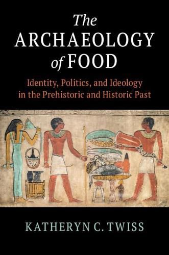 Cover image for The Archaeology of Food: Identity, Politics, and Ideology in the Prehistoric and Historic Past