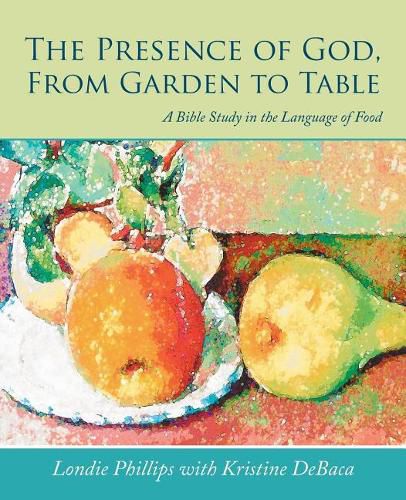 Cover image for The Presence of God, from Garden to Table: A Bible Study in the Language of Food