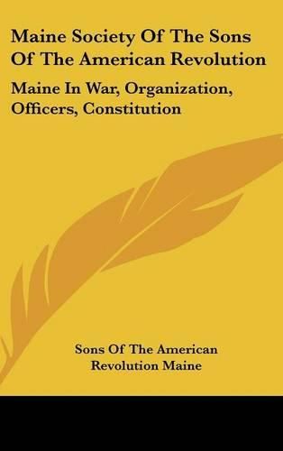 Cover image for Maine Society of the Sons of the American Revolution: Maine in War, Organization, Officers, Constitution