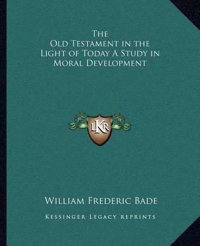 Cover image for The Old Testament in the Light of Today a Study in Moral Development
