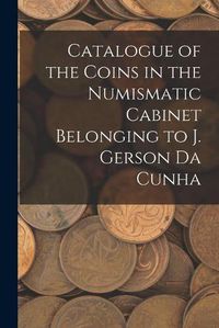 Cover image for Catalogue of the Coins in the Numismatic Cabinet Belonging to J. Gerson Da Cunha