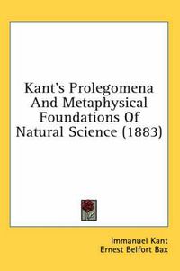 Cover image for Kant's Prolegomena and Metaphysical Foundations of Natural Science (1883)