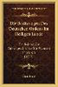 Cover image for Die Besitzungen Des Deutschen Ordens Im Heiligen Lande: Ein Beitrag Zur Culturgeschichte Der Franken in Syrien (1877)