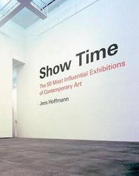 Cover image for Show Time: The 50 Most Influential Exhibitions of Contemporary Art