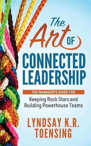 Cover image for The Art of Connected Leadership: The Manager's Guide for Keeping Rock Stars and Building Powerhouse Teams