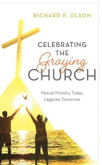 Cover image for Celebrating the Graying Church: Mutual Ministry Today, Legacies Tomorrow