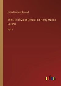 Cover image for The Life of Major-General Sir Henry Marion Durand