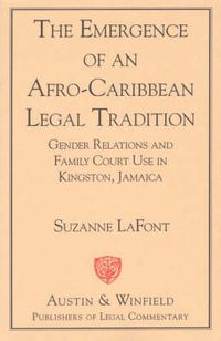 Cover image for The Emergence of an Afro-Caribbean Legal Tradition: Gender Relations and Family Courts in Kingston, Jamaica