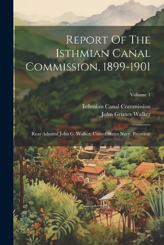 Cover image for Report Of The Isthmian Canal Commission, 1899-1901