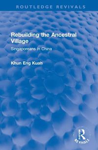 Cover image for Rebuilding the Ancestral Village: Singaporeans in China