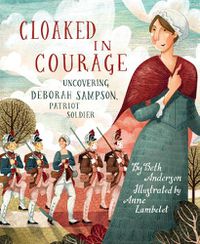 Cover image for Cloaked in Courage: Uncovering Deborah Sampson, Patriot Soldier
