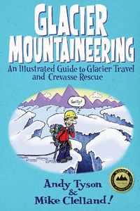 Cover image for Glacier Mountaineering: An Illustrated Guide To Glacier Travel And Crevasse Rescue