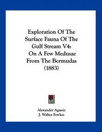 Cover image for Exploration of the Surface Fauna of the Gulf Stream V4: On a Few Medusae from the Bermudas (1883)