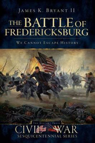 Cover image for The Battle of Fredericksburg: We Cannot Escape History