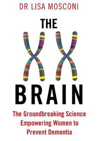 Cover image for The XX Brain: The Groundbreaking Science Empowering Women to Prevent Dementia