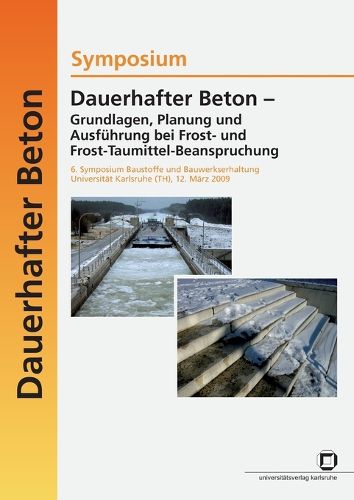 Cover image for Dauerhafter Beton - Grundlagen, Planung und Ausfuhrung bei Frost- und Frosttaumittel-Beanspruchung. 6. Symposium Baustoffe und Bauwerkserhaltung Universitat Karlsruhe (TH); Karlsruhe, 12. Marz 2009