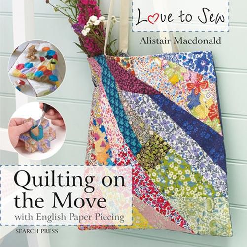 Cover image for Love to Sew: Quilting On The Move: With English Paper Piecing