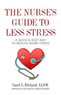 Cover image for The Nurse's Guide to Less Stress: A Quick & Easy Way to Reduce Work Stress