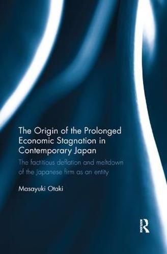 Cover image for The Origin of the Prolonged Economic Stagnation in Contemporary Japan: The factitious deflation and meltdown of the Japanese firm as an entity