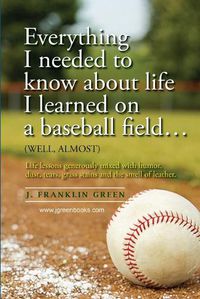 Cover image for Everything I Needed to Know About Life I Learned on a Baseball Field