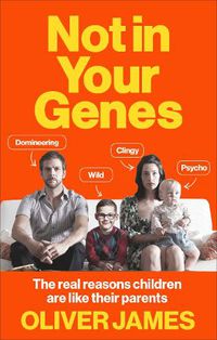 Cover image for Not In Your Genes: The real reasons children are like their parents