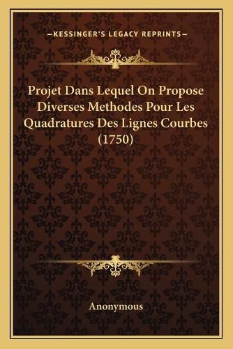 Cover image for Projet Dans Lequel on Propose Diverses Methodes Pour Les Quadratures Des Lignes Courbes (1750)