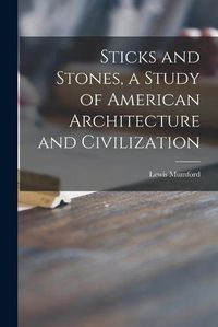 Cover image for Sticks and Stones, a Study of American Architecture and Civilization