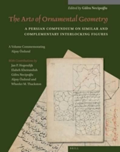 The Arts of Ornamental Geometry: A Persian Compendium on Similar and Complementary Interlocking Figures. A Volume Commemorating Alpay OEzdural
