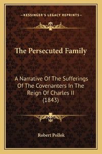 Cover image for The Persecuted Family: A Narrative of the Sufferings of the Covenanters in the Reign of Charles II (1843)