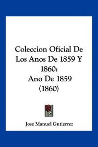 Cover image for Coleccion Oficial de Los Anos de 1859 y 1860: Ano de 1859 (1860)