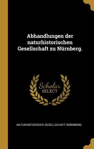 Cover image for Abhandlungen der naturhistorischen Gesellschaft zu Nuernberg.