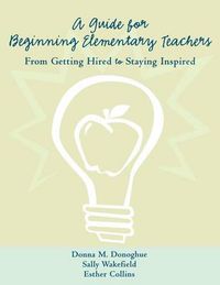 Cover image for A Guide for Beginning Elementary Teachers: From Getting Hired to Staying Inspired