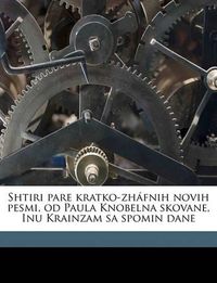 Cover image for Shtiri Pare Kratko-Zhfnih Novih Pesmi, Od Paula Knobelna Skovane, Inu Krainzam Sa Spomin Dane