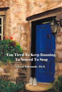 Cover image for Too Tired To Keep Running Too Scared To Stop