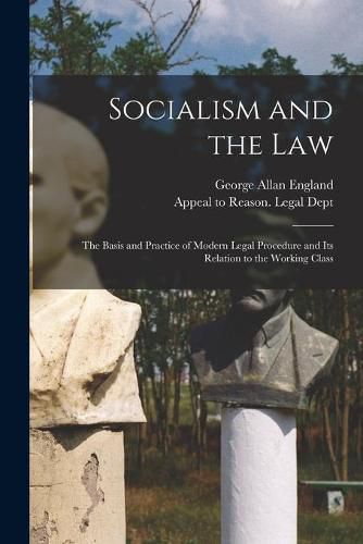 Cover image for Socialism and the Law: the Basis and Practice of Modern Legal Procedure and Its Relation to the Working Class