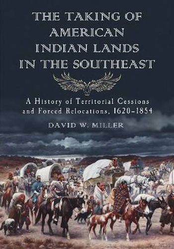 Cover image for The Taking of American Indian Lands in the Southeast: A History of Territorial Cessions and Forced Relocation, 1607-1840