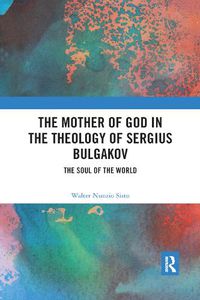 Cover image for The Mother of God in the Theology of Sergius Bulgakov: The Soul of the World