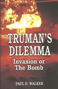 Cover image for Truman's Dilemma: Invasion or The Bomb