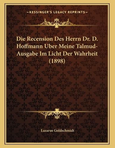 Cover image for Die Recension Des Herrn Dr. D. Hoffmann Uber Meine Talmud-Ausgabe Im Licht Der Wahrheit (1898)