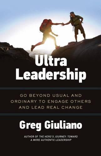 Cover image for Ultra Leadership: Go Beyond Usual and Ordinary to Engage Others and Lead Real Change