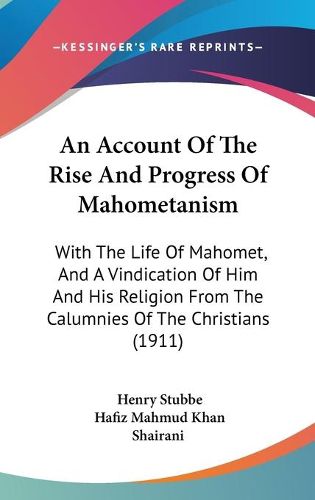 Cover image for An Account of the Rise and Progress of Mahometanism: With the Life of Mahomet, and a Vindication of Him and His Religion from the Calumnies of the Christians (1911)