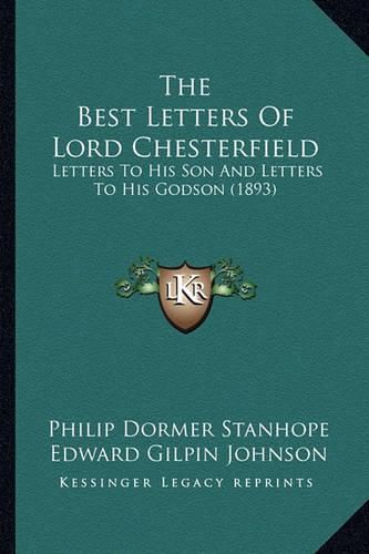 The Best Letters of Lord Chesterfield: Letters to His Son and Letters to His Godson (1893)