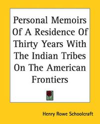 Cover image for Personal Memoirs Of A Residence Of Thirty Years With The Indian Tribes On The American Frontiers