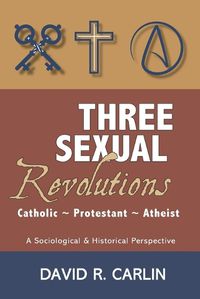 Cover image for Three Sexual Revolutions: Catholic, Protestant, Atheist