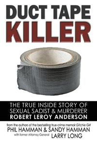 Cover image for Duct Tape Killer: The True Inside Story of Sexual Sadist & Murderer Robert Leroy Anderson