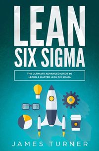 Cover image for Lean Six Sigma: The Ultimate Advanced Guide to Learn & Master Lean Six Sigma