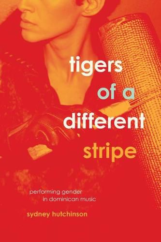 Cover image for Tigers of a Different Stripe: Performing Gender in Dominican Music